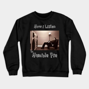 how i listen humble pie Crewneck Sweatshirt